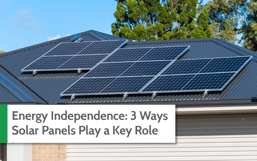 Energy Independence: 3 Ways Solar Panels Play a Key Role